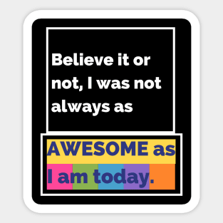 Believe it or not, I was not always as awesome as I am today. Sticker